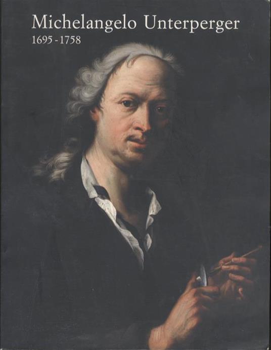 Michelangelo Unterperger: 1695-1758 - Johann Kronbichler,Elvio Mich - copertina
