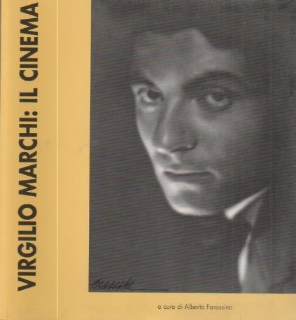 Virgilio Marchi: il cinema. Catalogo della Mostra tenuta a Locarno nel 1995 - Alberto Farassino,Virgilio Marchi - copertina