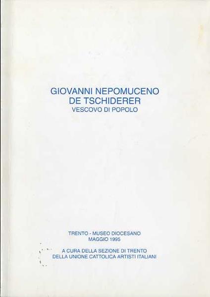 Giovanni Nepomuceno de Tschiderer: vescovo di popolo. A cura della sezione di Trento della Unione cattolica artisti italiani - copertina