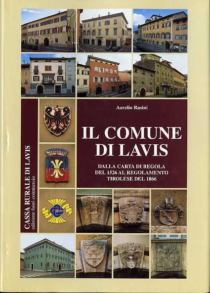 Il comune di Lavis: dalla carta di Regola del 1526 al regolamento tirolese del 1866: aspetti politico-amministrativi e giudiziari: vicende urbane - Aurelio Rasini - copertina