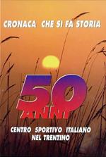 Cronaca che si fa storia: 50 anni: Centro sportivo italiano nel Trentino