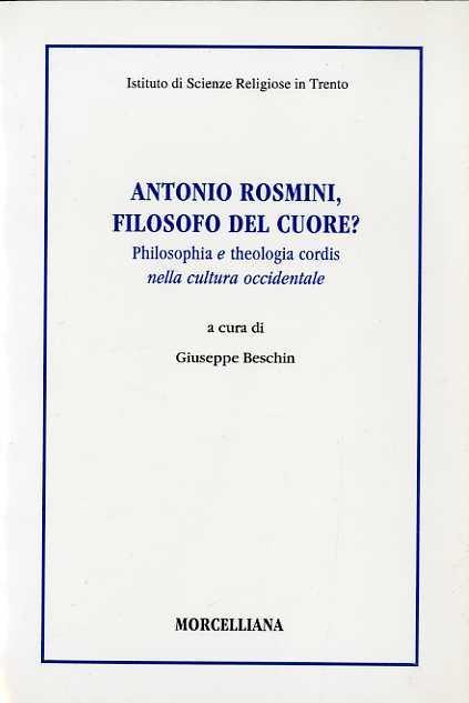 Antonio Rosmini, filosofo del cuore?: philosophia e theologia cordis nella cultura occidentale: atti del convegno tenuto a Rovereto il 6-7-8 ottobre 1993. Istituto di scienze religiose in Trento - Giuseppe Beschin - copertina