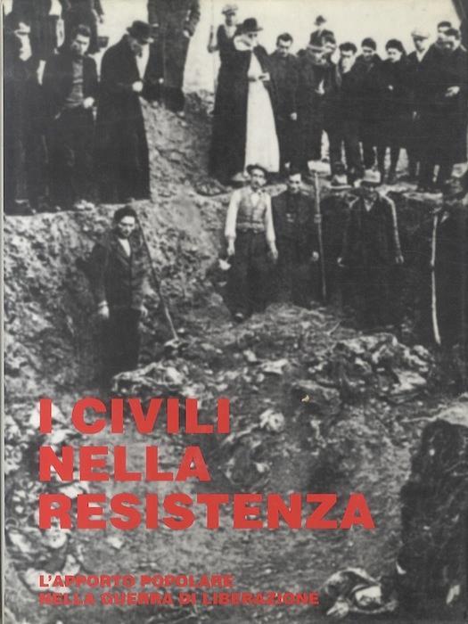 I civili nella Resistenza: l’apporto popolare nella guerra di liberazione dal primo Risorgimento al 25 aprile 1945 - copertina