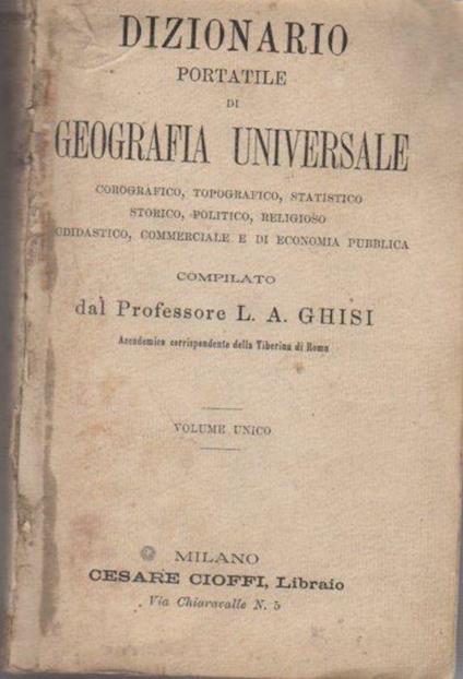 Dizionario portatile di geografia universale: corografico, topografico, statistico, storico, politico, religioso, ecdidastico, commerciale e di economia pubblica - Lorenzo Agostino Ghisi - copertina