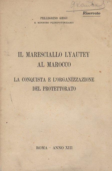 Il maresciallo Lyautey al Marocco: la conquista e l’organizzazione del protettorato - Pellegrino Ghigi - copertina