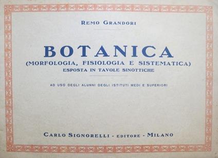 Botanica, morfologia, fisiologia e sistematica esposta in tavole sinottiche: ad uso degli alunni degli Istituti Medi e superiori - Remo Grandori - copertina