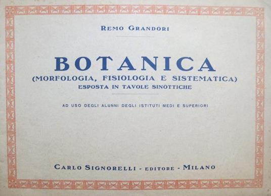 Botanica, morfologia, fisiologia e sistematica esposta in tavole sinottiche: ad uso degli alunni degli Istituti Medi e superiori - Remo Grandori - copertina