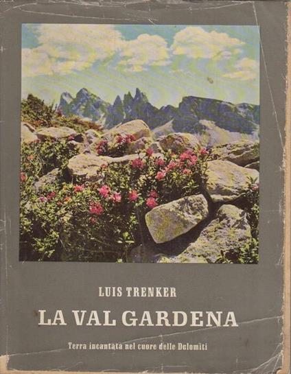 La Val di Gardena. Terra incantata nel cuore delle Dolomiti - Luis Trenker - copertina