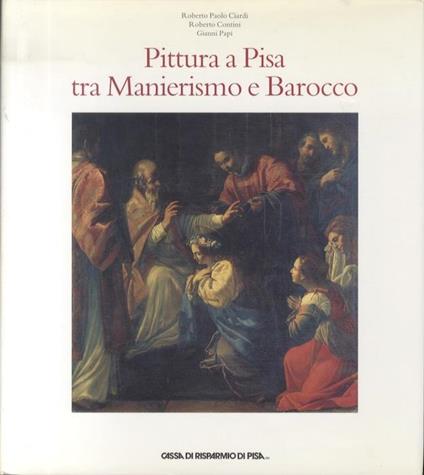 Pittura a Pisa tra Manierismo e Barocco - Roberto P. Ciardi - copertina