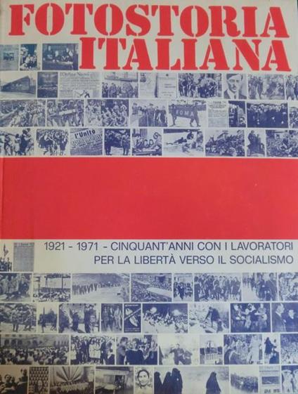 Fotostoria italiana: 1921-1971: cinquant'anni con i lavoratori per la libertà verso il socialismo - G. Berardi - copertina
