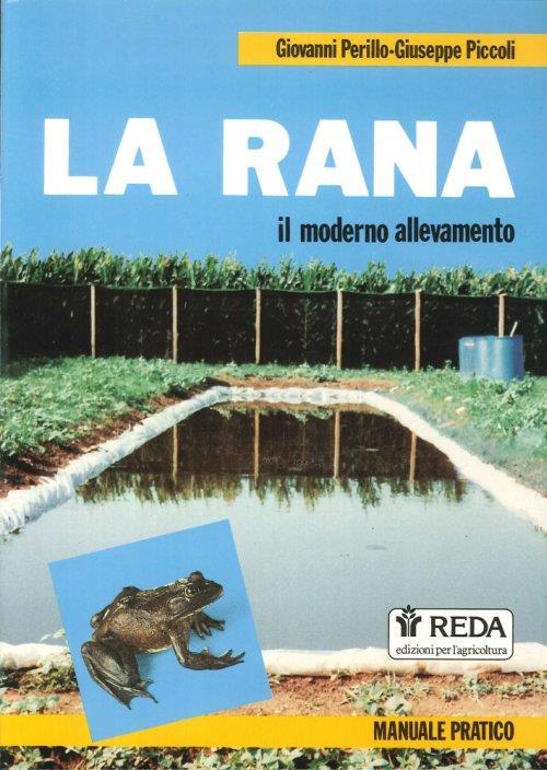 La Rana. Il Moderno Allevamento. Manuale Pratico - Giovanni Perillo,Giuseppe Piccoli - copertina