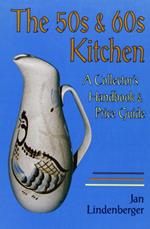 The 50s & 60s Kitchen. A Collector's Handbook & Price Guide