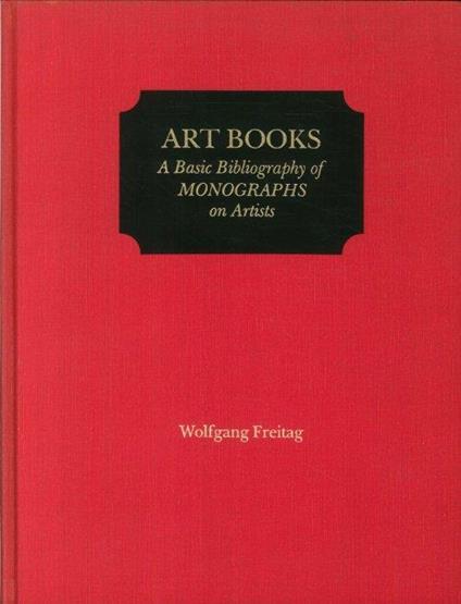 Art Books. A Basic Bibliography of Monographs on Artists - Wolfgang M. Freitag - copertina