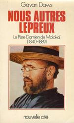 Nous Autres Lepreux. Le Père Damien De Molokai 1840-1889