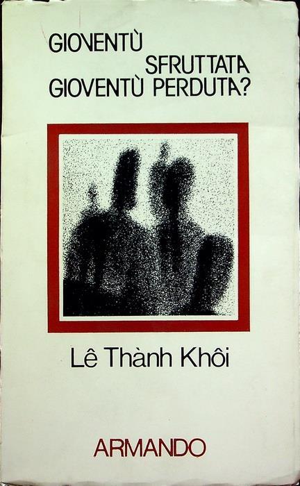 Gioventù sfruttata, gioventù perduta?. Trad. di Giovanni Pavan. Problemi di sociologia. N. S 49 - Le Thanh Khoi - copertina