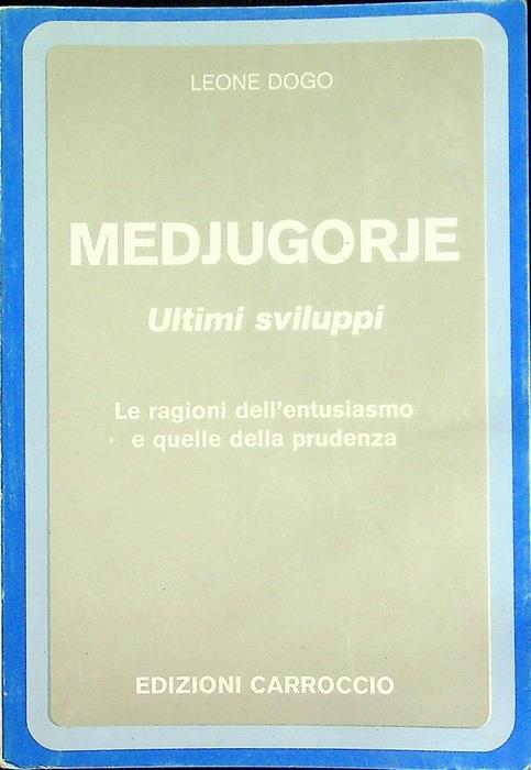 Medjugorje: ultimi sviluppi: le ragioni dell’entusiasmo e quelle della prudenza - Leone Dogo - copertina