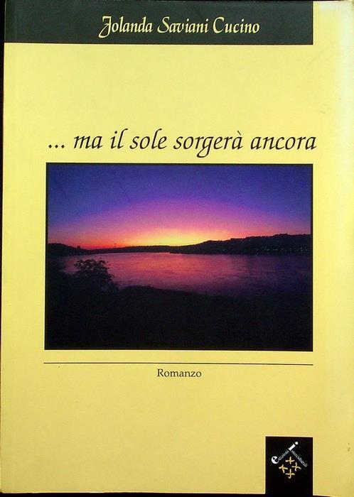 ...Ma il sole sorgerà ancora: romanzo - Jolanda Saviani Cucino - copertina