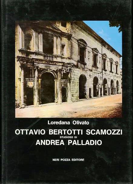 Ottavio Bertotti Scamozzi studioso di Andrea Palladio - Loredana Olivato Puppi - copertina