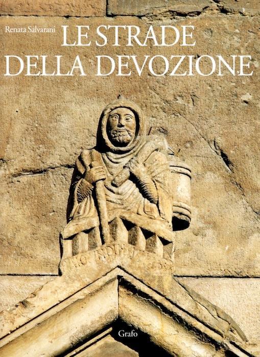 Le strade della devozione: mondo germanico e mondo latino sui percorsi dei pellegrini tra Alpi e Appennino dal Mille al Concilio di Trento - Renata Salvarani - copertina