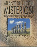 Atlante dei luoghi misteriosi: Luoghi sacri, paesaggi simbolici, antiche città  scomparse, terre perdute