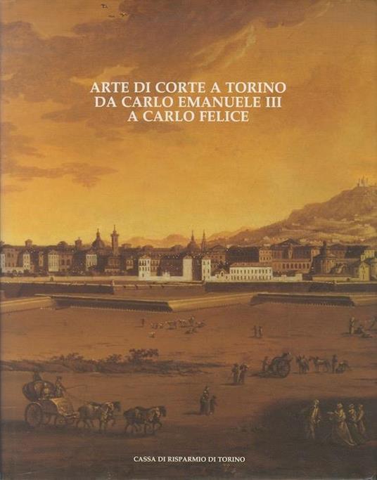 Arte di corte a Torino da Carlo Emanuele III a Carlo Felice - Sandra Pinto - copertina