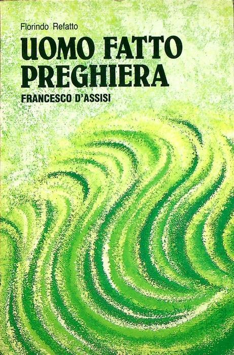 Uomo fatto preghiera: Francesco d’Assisi maestro di preghiera: sussidio a schede - Florindo Refatto - copertina