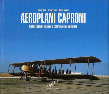 Aeroplani Caproni: Gianni Caproni ideatore e costruttore di ali italiane - Rosario Abate - copertina