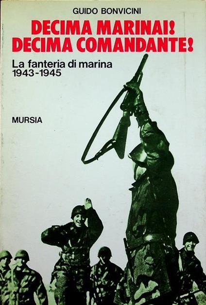 Decima marinai: Decima comandante: la fanteria di marina, 1943-45. Testimonianze fra cronaca e storia 153 - Guido Bonvicini - copertina