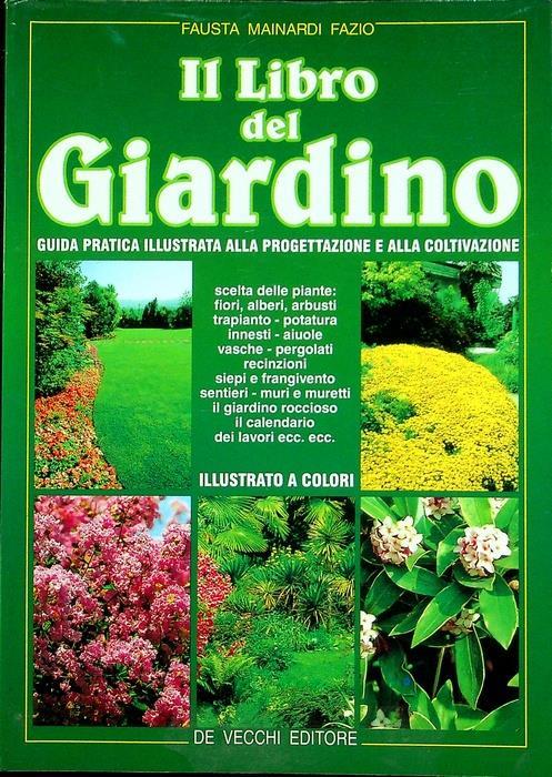 Il libro del giardino: guida pratica illustrata alla progettazione e alla coltivazione - Fausta Mainardi Fazio - copertina