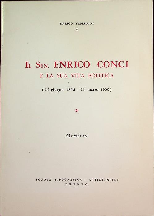 Il sen. Enrico Conci e la sua vita politica: 24 giugno 1866-25 marzo 1960: memoria - Enrico Tamanini - copertina