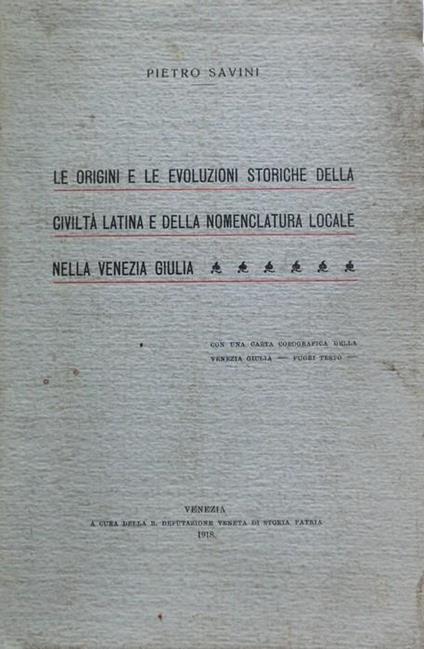 Le origini e le evoluzioni della civiltà latina e della nomenclatura locale nella Venezia Giulia - Pietro Savini - copertina