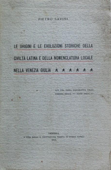 Le origini e le evoluzioni della civiltà latina e della nomenclatura locale nella Venezia Giulia - Pietro Savini - copertina