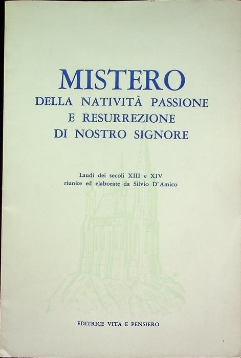 Mistero della Natività, Passione e Resurrezione di Nostro Signore: tratto da laudi dei secoli XIII e XIV - Silvio D’Amico - copertina