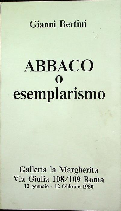 Abbaco o esemplarismo: significa che non c’è più niente a cui credo. Significa ricominciare dall’abc: Galleria la Margherita, Roma: 12 gennaio - 12 febbraio 1980 - Gianni Bertini - copertina