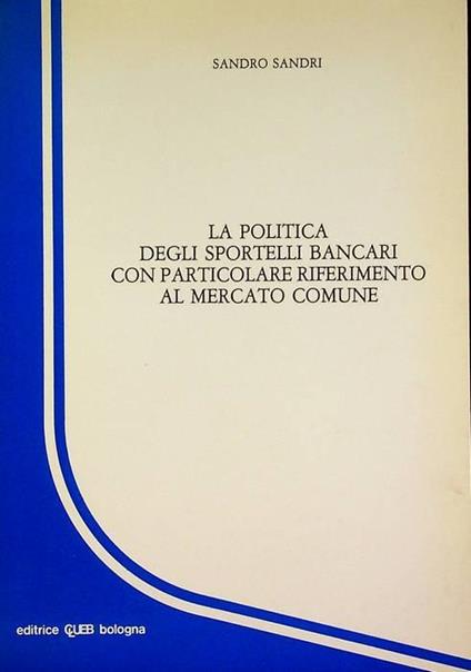 La politica degli sportelli bancari con particolare riferimento al Mercato comune - Sandro Sandri - copertina