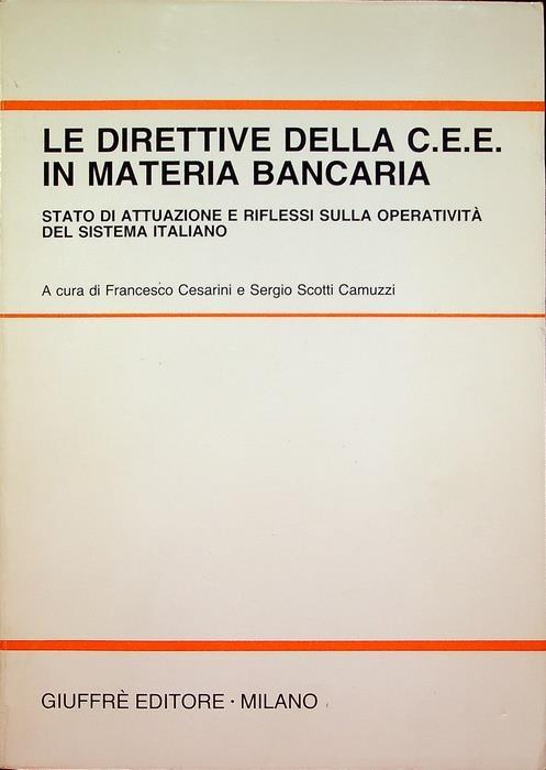 Le direttive della CEE in materia bancaria: stato di attuazione e riflessi sulla operatività del sistema italiano: atti del Corso di aggiornamento e perfezionamento svolto in Milano 2-5 aprile 1990 presso l’Università cattolica del Sacro Cuore per cu - Francesco Cesarini - copertina