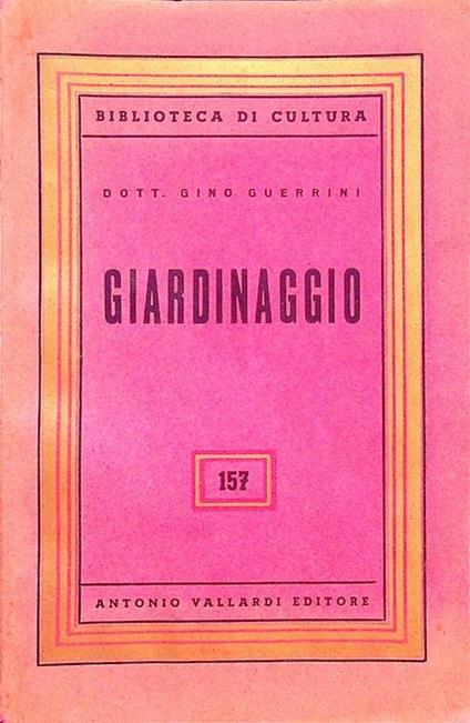 Giardinaggio: gli attrezzi: il terreno e la sua lavorazione... [etc.] - Gino Guerrini - copertina