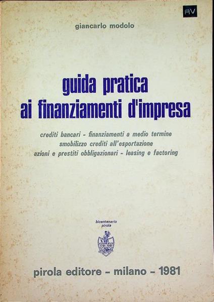 Guida pratica ai finanziamenti d’impresa: crediti bancari, finanziamenti a medio termine, smobilizzo crediti all’esportazione, azioni e prestiti obbligazionari, leasing e factoring - Giancarlo Modolo - copertina