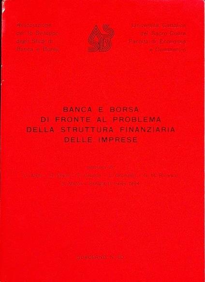 Banca e borsa di fronte al problema della struttura finanziaria delle imprese: tavola rotonda tenutasi nell’ambito del seminario su Le aziende di credito di fronte alla evoluzione congiunturale ... marzo 1984 - Urbano Aletti - copertina