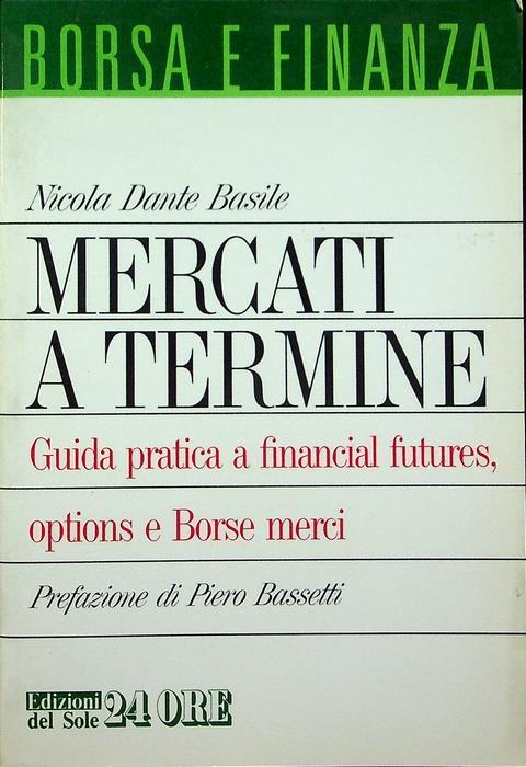 Mercati a termine: guida pratica a financial futures, options e borse merci - Nicola Dante Basile - copertina