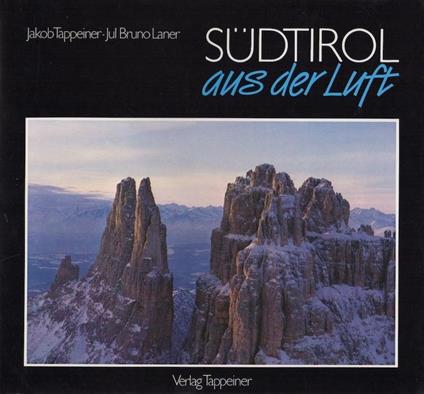 Südtirol aus der Luft: Bilder und Gedanken aus der Vogelschau - Jakob Tappeiner - copertina