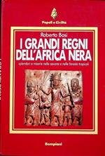 I grandi regni dell’Africa nera: splendori e miserie nelle savane e nelle foreste tropicali