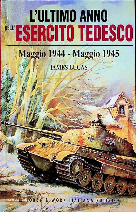 L’ultimo anno dell’esercito tedesco: maggio 1944-maggio 1945 - James Lucas - copertina