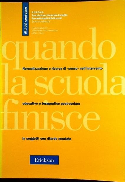 Quando la scuola finisce: normalizzazione e ricerca di senso nell’intervento educativo e terapeutico post-scolare nei soggetti con ritardo mentale: atti del Convegno: Brescia, 29-30 novembre 1996 - copertina