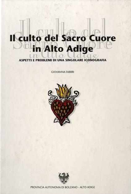 Il culto del Sacro Cuore in Alto Adige: aspetti e problemi di una singolare iconografia - Giovanna Fabbri - copertina