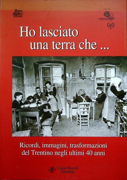 Ho lasciato una terra che...: ricordi, immagini, trasformazioni del Trentino negli ultimi 40 anni - Maurizio Tomasi - copertina