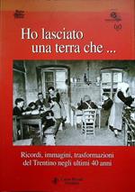 Ho lasciato una terra che...: ricordi, immagini, trasformazioni del Trentino negli ultimi 40 anni