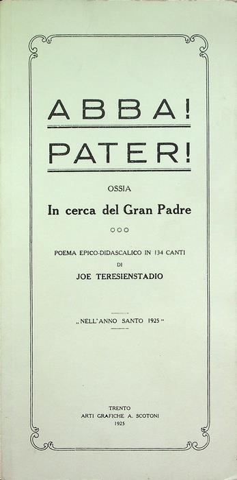 Abba! Pater!, ossia In cerca del Gran Padre: poema epico-didascalico in 134 canti - Joe Teresienstadio - copertina