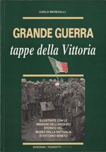 Grande guerra: tappe della vittoria: illustrate con le immagini dell’Archivio storico del Museo della battaglia di Vittorio Veneto