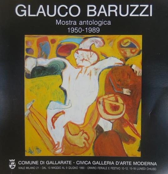 Glauco Baruzzi: mostra antologica 1950-1989: Comune di Gallarate, Civica galleria d’arte moderna, dal 13 maggio al 9 giugno 1990 - Silvio Zanella - copertina